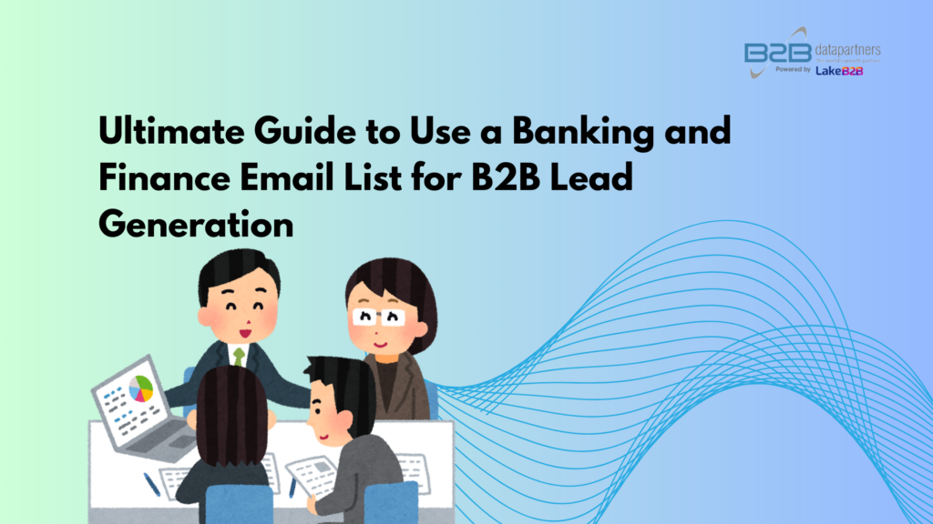 Ultimate Guide to Use a Banking and Finance Email List for B2B Lead Generation